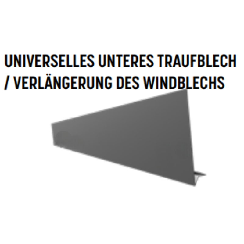 UNIVERSELLES UNTERES TRAUFBLECH/ VERLäNGERUNG DES WINDBLECHS